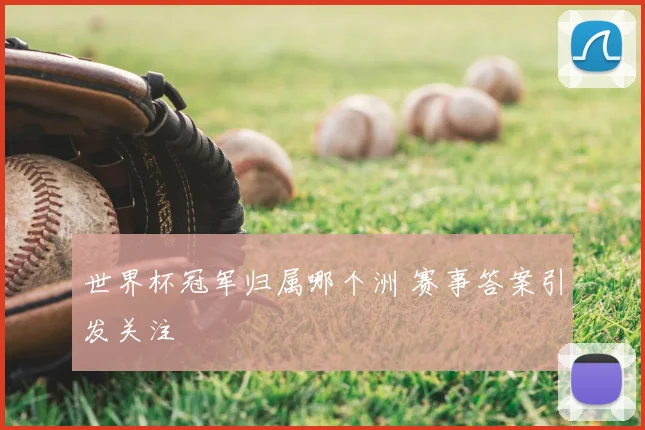 世界杯冠军归属哪个洲 赛事答案引发关注