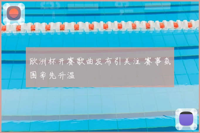 欧洲杯开赛歌曲发布引关注 赛事氛围率先升温