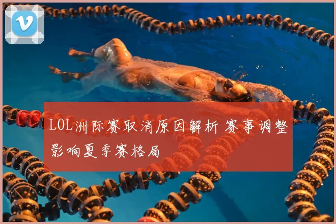 LOL洲际赛取消原因解析 赛事调整影响夏季赛格局