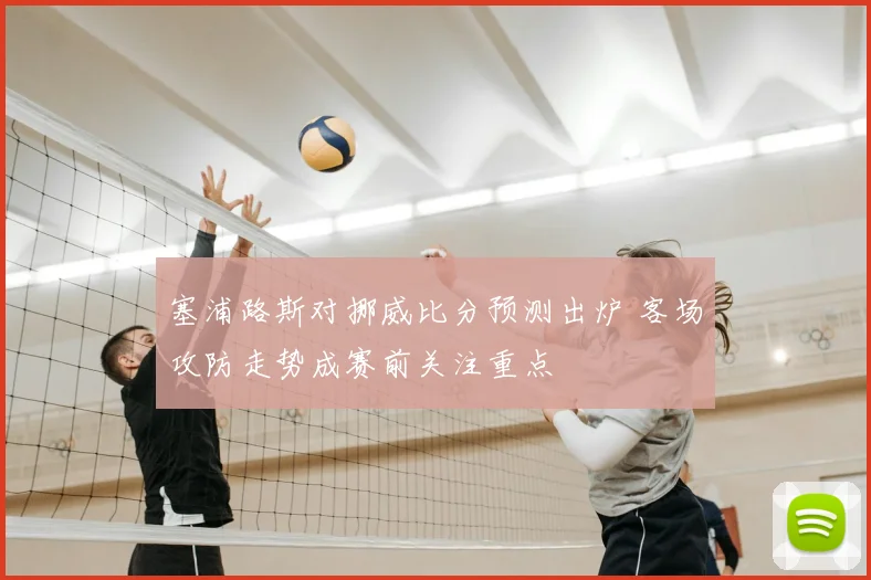 塞浦路斯对挪威比分预测出炉 客场攻防走势成赛前关注重点