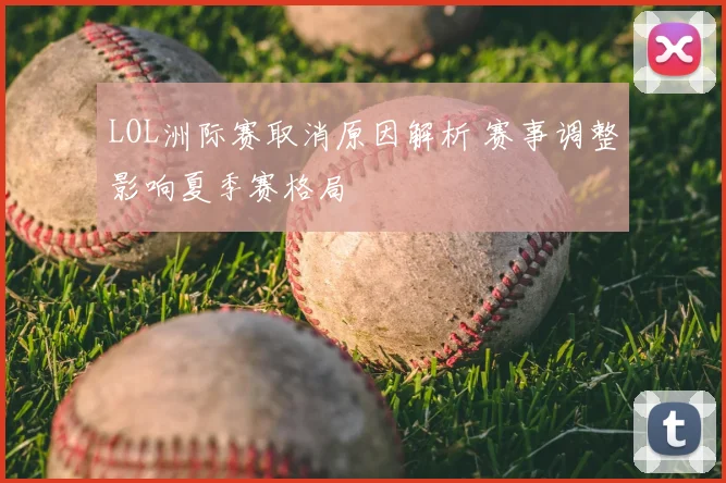 LOL洲际赛取消原因解析 赛事调整影响夏季赛格局