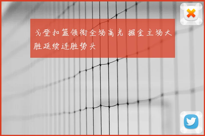 戈登扣篮领衔全场高光 掘金主场大胜延续连胜势头